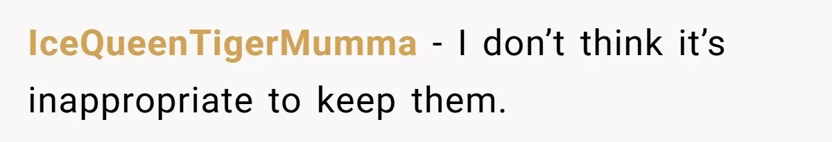 IceQueenTigerMumma − I don’t think it’s inappropriate to keep them.