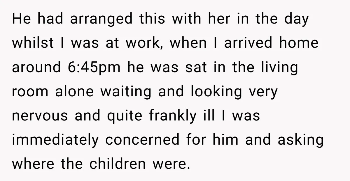He had arranged this with her in the day whilst I was at work, when I arrived home around 6:45pm he was sat in the living room alone waiting and...
