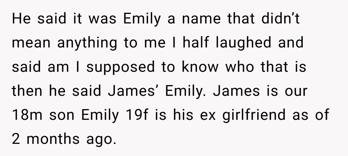 He said it was Emily a name that didn’t mean anything to me I half laughed and said am I supposed to know who that is then he said James’...
