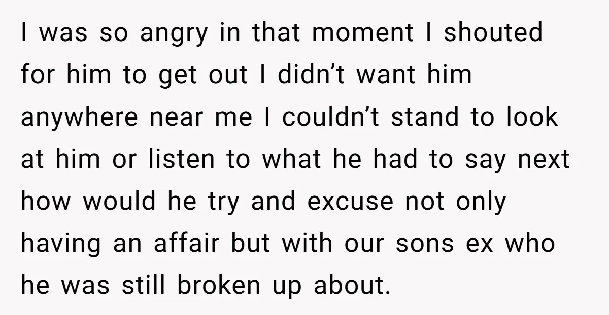 I was so angry in that moment I shouted for him to get out I didn’t want him anywhere near me I couldn’t stand to look at him or listen...