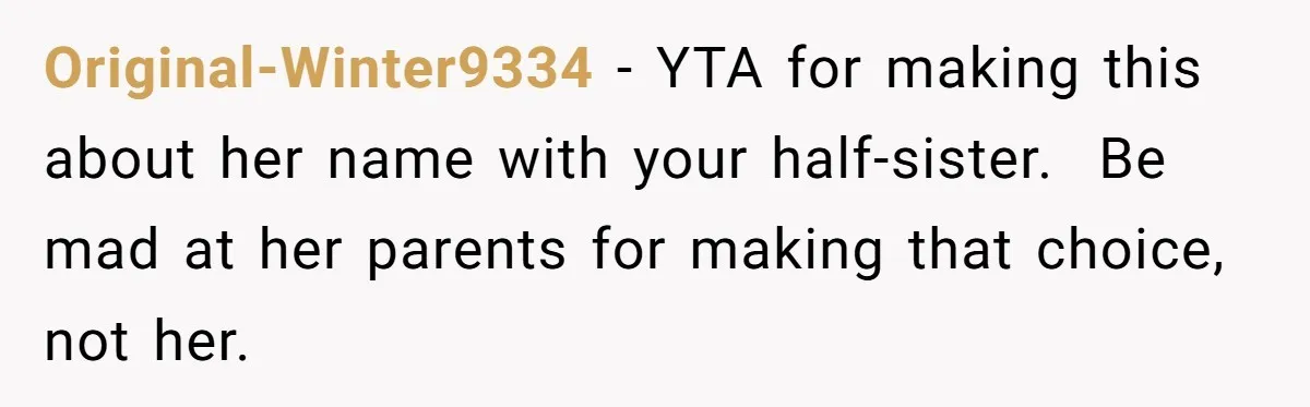 Original-Winter9334 - YTA for making this about her name with your half-sister.  Be mad at her parents for making that choice, not her.