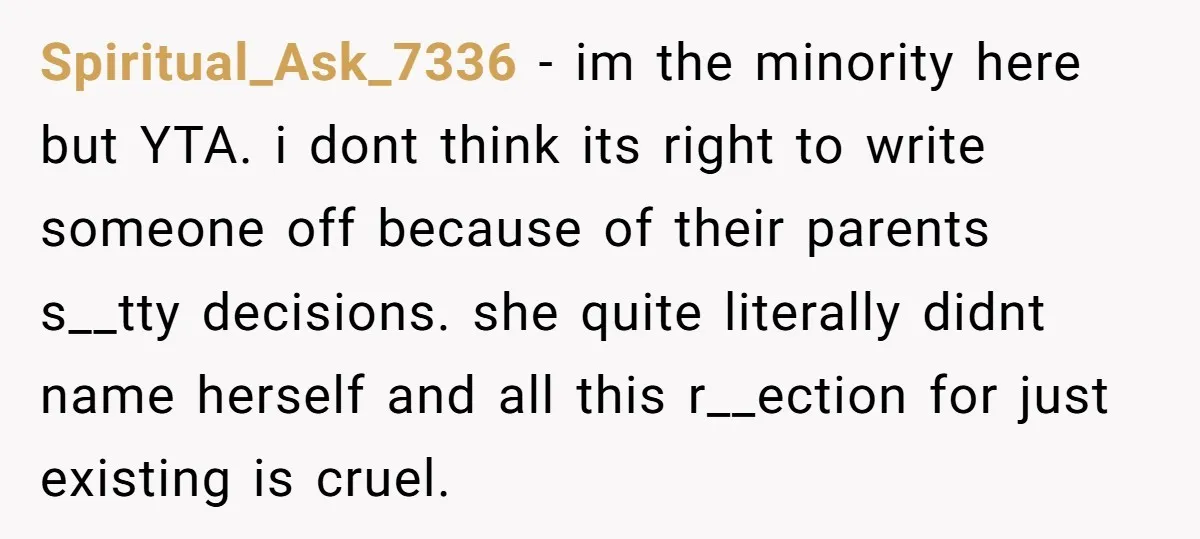 Spiritual_Ask_7336 - im the minority here but YTA. i dont think its right to write someone off because of their parents s__tty decisions. she quite literally didnt name herself and...