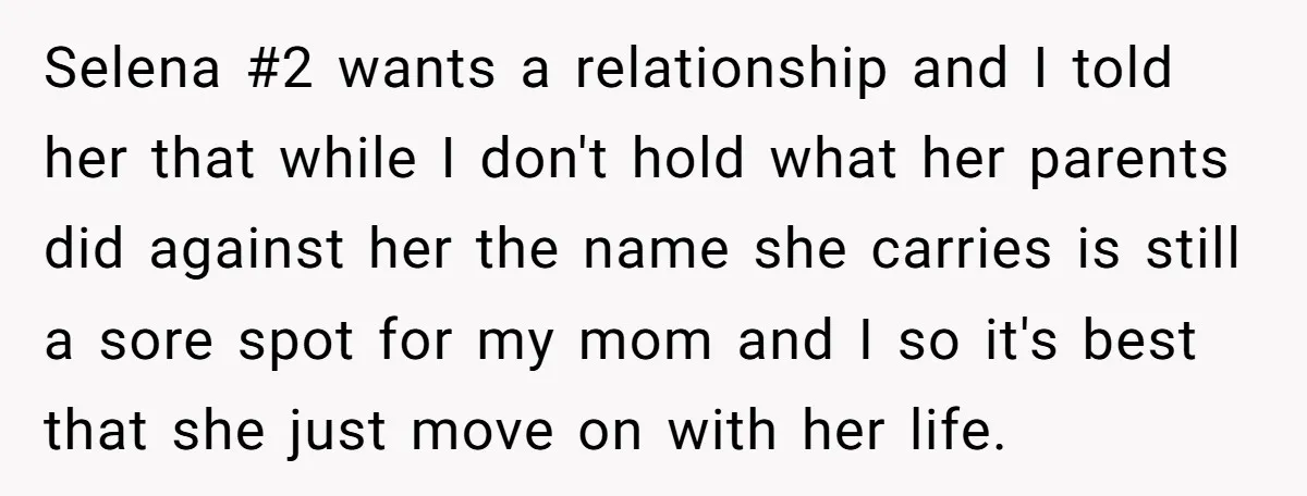 Selena #2 wants a relationship and I told her that while I don't hold what her parents did against her the name she carries is still a sore spot for...