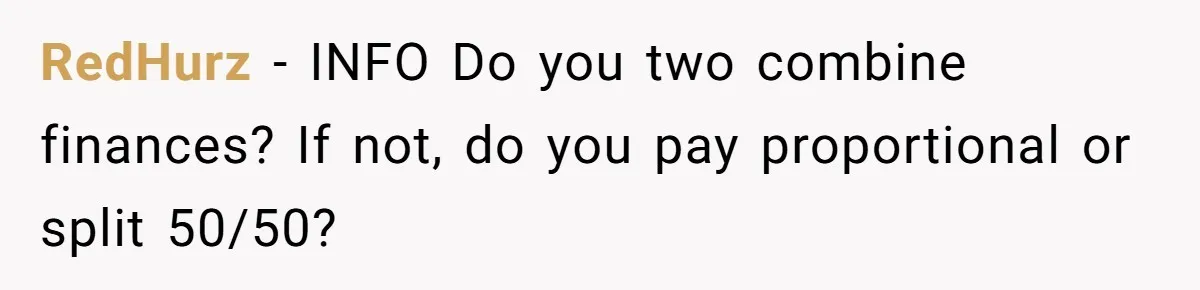 RedHurz − INFO Do you two combine finances? If not, do you pay proportional or split 50/50?