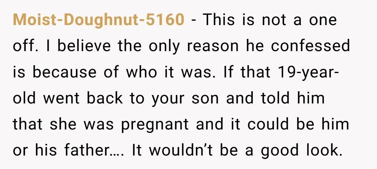 Moist-Doughnut-5160 − This is not a one off. I believe the only reason he confessed is because of who it was. If that 19-year-old went back to your son and...