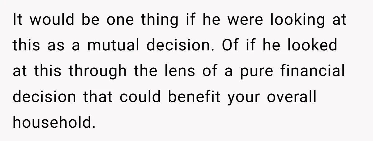 It would be one thing if he were looking at this as a mutual decision. Of if he looked at this through the lens of a pure financial decision that...
