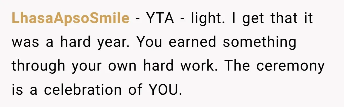 LhasaApsoSmile − YTA - light. I get that it was a hard year. You earned something through your own hard work. The ceremony is a celebration of YOU.