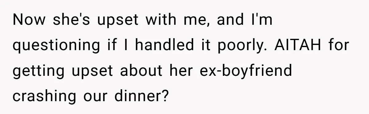 Now she's upset with me, and I'm questioning if I handled it poorly. AITAH for getting upset about her ex-boyfriend crashing our dinner?