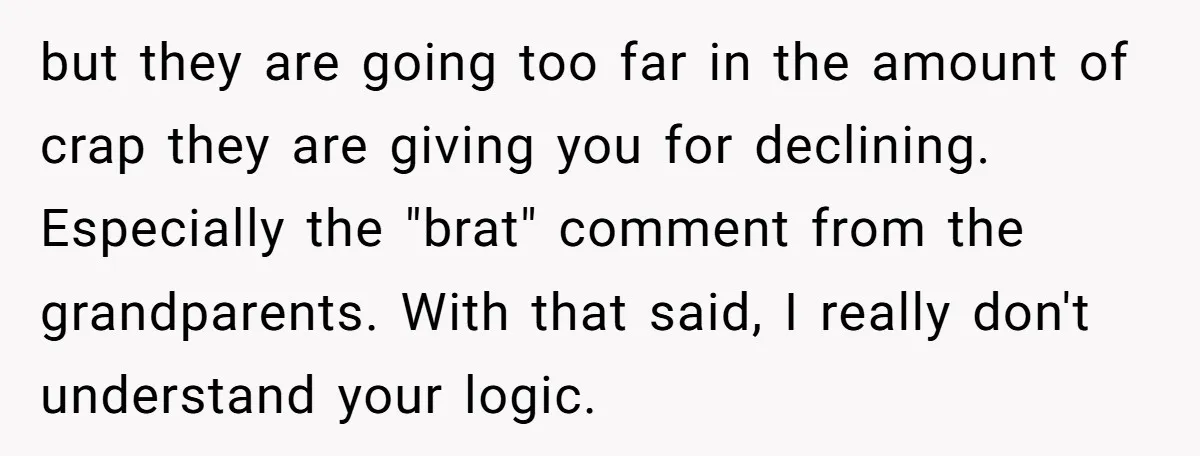 but they are going too far in the amount of crap they are giving you for declining. Especially the "brat" comment from the grandparents. With that said, I really don't...