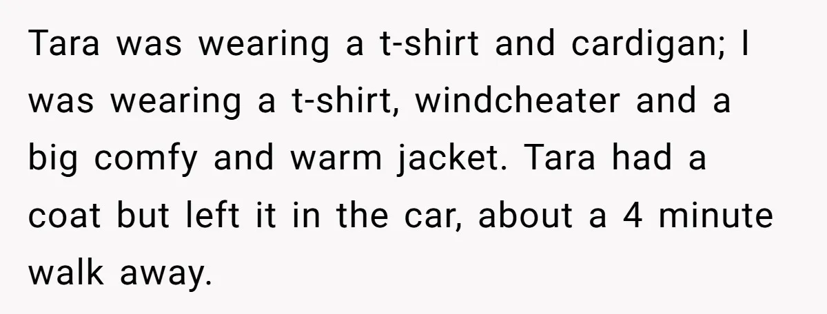 Tara was wearing a t-shirt and cardigan; I was wearing a t-shirt, windcheater and a big comfy and warm jacket. Tara had a coat but left it in the car,...