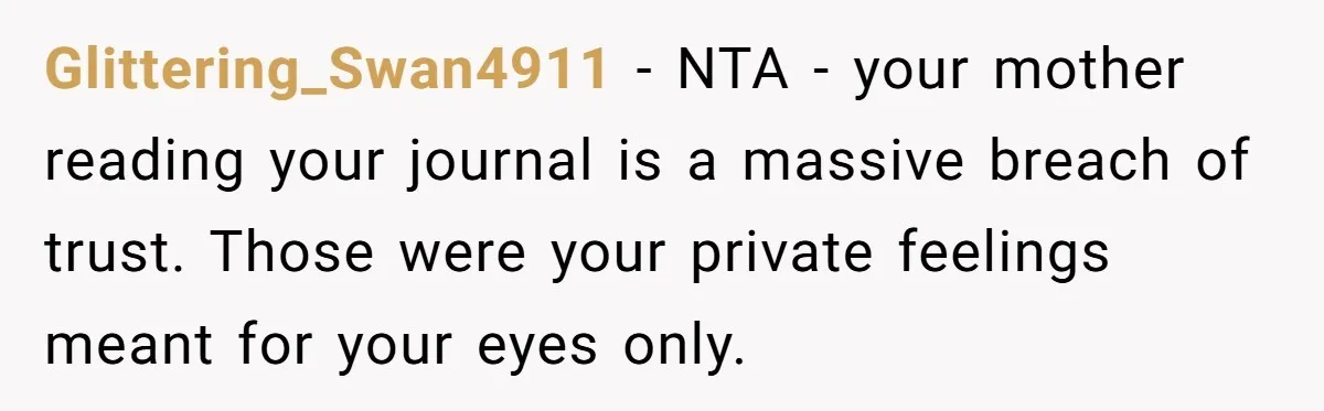 Glittering_Swan4911 − NTA - your mother reading your journal is a massive breach of trust. Those were your private feelings meant for your eyes only.