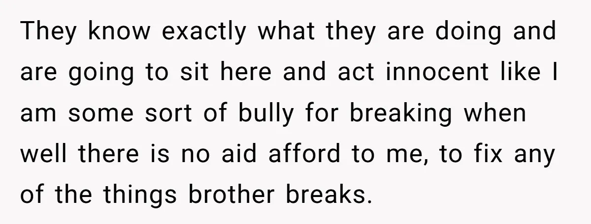 They know exactly what they are doing and are going to sit here and act innocent like I am some sort of bully for breaking when well there is no...