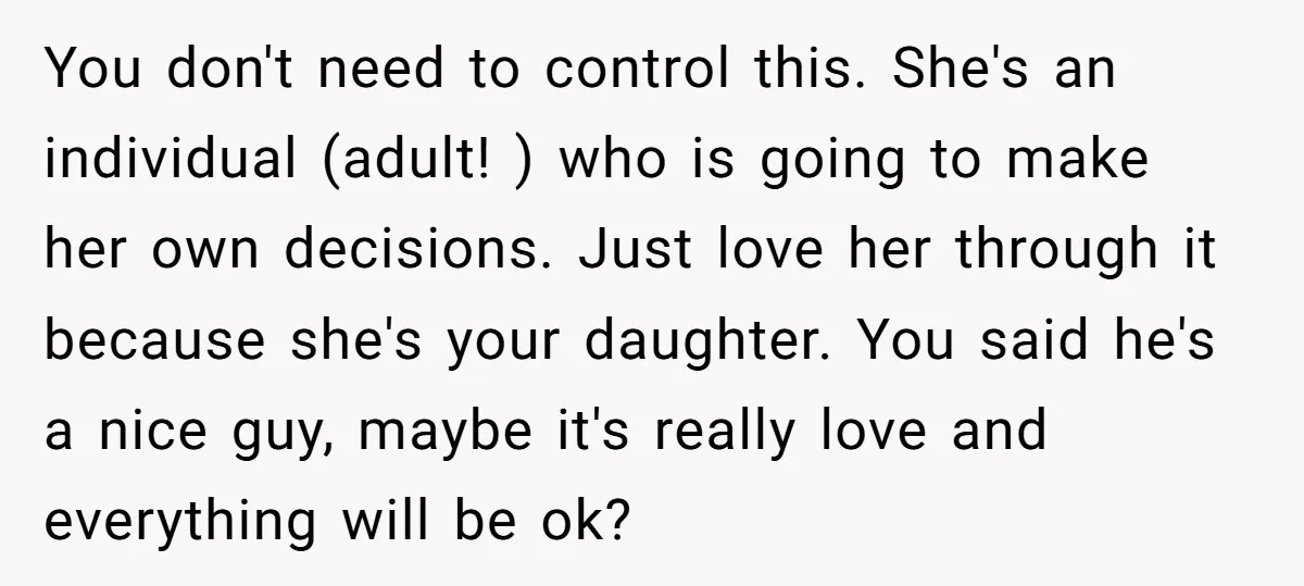You don't need to control this. She's an individual (adult! ) who is going to make her own decisions. Just love her through it because she's your daughter. You said...