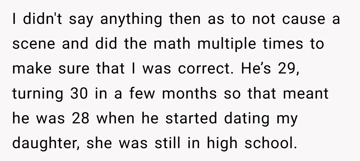 I didn't say anything then as to not cause a scene and did the math multiple times to make sure that I was correct. He’s 29, turning 30 in a...