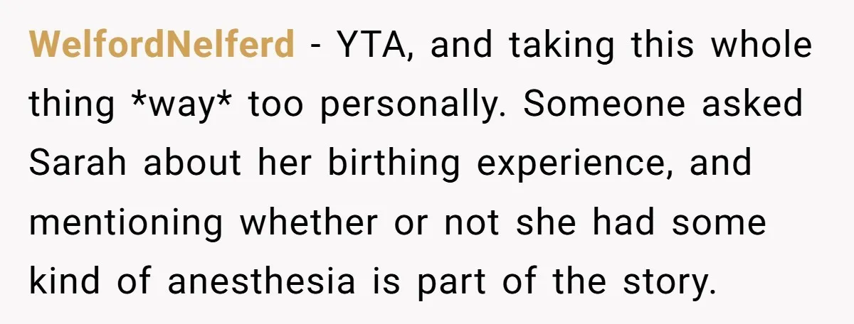WelfordNelferd − YTA, and taking this whole thing *way* too personally. Someone asked Sarah about her birthing experience, and mentioning whether or not she had some kind of anesthesia is...