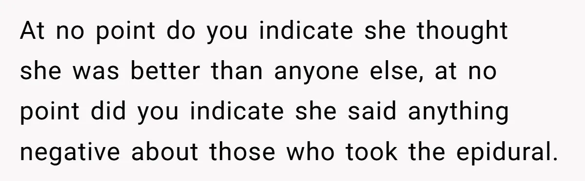 At no point do you indicate she thought she was better than anyone else, at no point did you indicate she said anything negative about those who took the epidural.