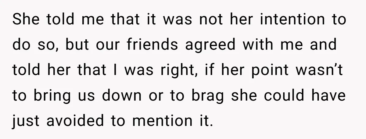 She told me that it was not her intention to do so, but our friends agreed with me and told her that I was right, if her point wasn’t to...
