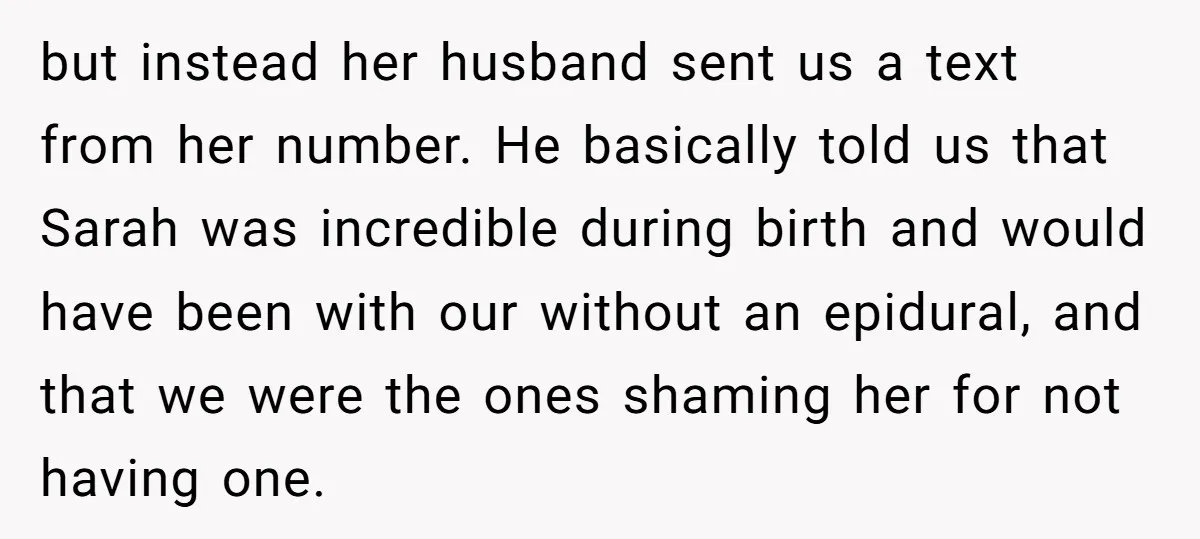 but instead her husband sent us a text from her number. He basically told us that Sarah was incredible during birth and would have been with our without an epidural,...