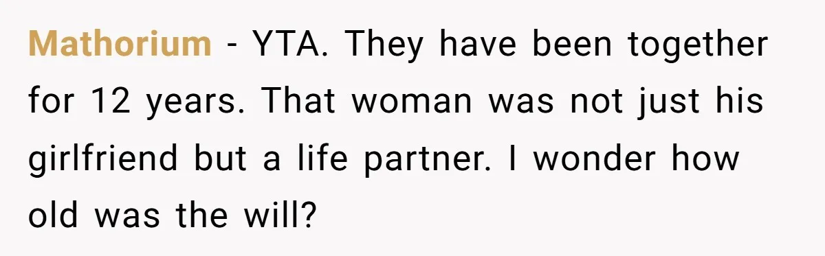 Mathorium − YTA. They have been together for 12 years. That woman was not just his girlfriend but a life partner. I wonder how old was the will?