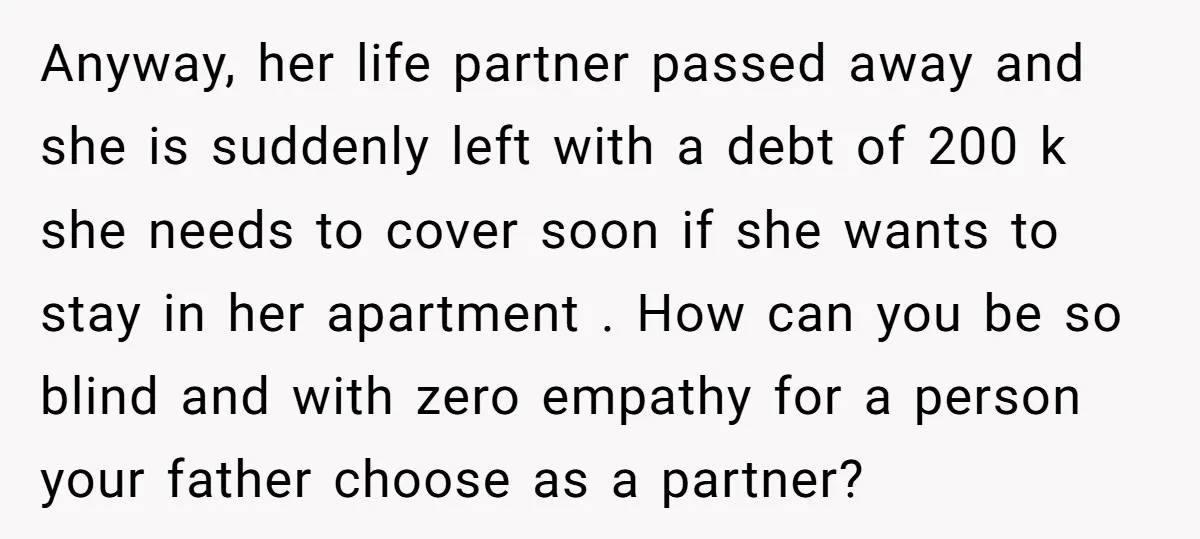 Anyway, her life partner passed away and she is suddenly left with a debt of 200 k she needs to cover soon if she wants to stay in her apartment...