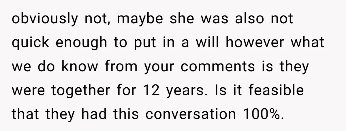 obviously not, maybe she was also not quick enough to put in a will however what we do know from your comments is they were together for 12 years. Is...