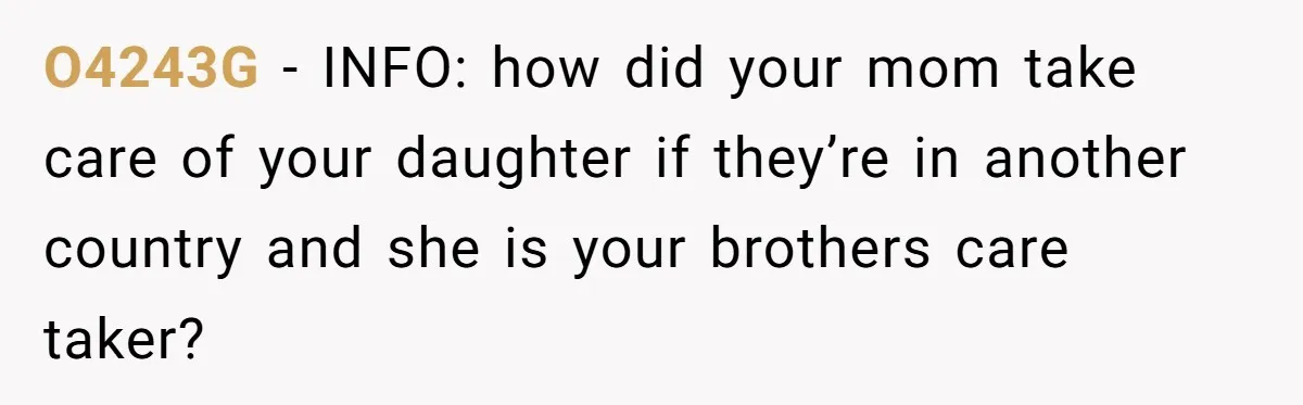 O4243G − INFO: how did your mom take care of your daughter if they’re in another country and she is your brothers care taker?