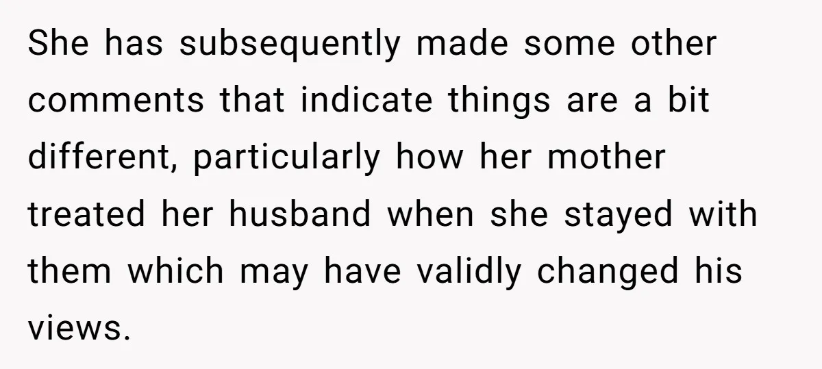She has subsequently made some other comments that indicate things are a bit different, particularly how her mother treated her husband when she stayed with them which may have validly...