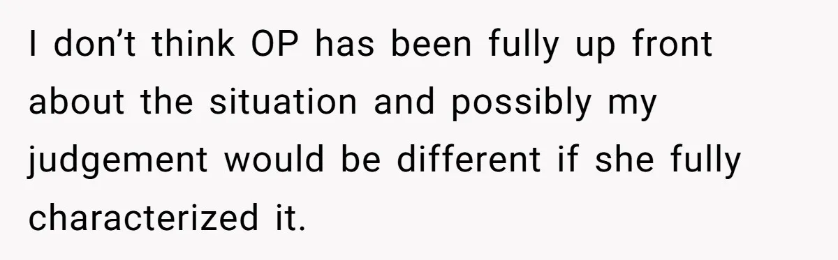I don’t think OP has been fully up front about the situation and possibly my judgement would be different if she fully characterized it.
