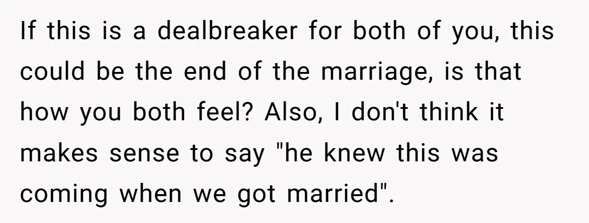 If this is a dealbreaker for both of you, this could be the end of the marriage, is that how you both feel? Also, I don't think it makes sense...