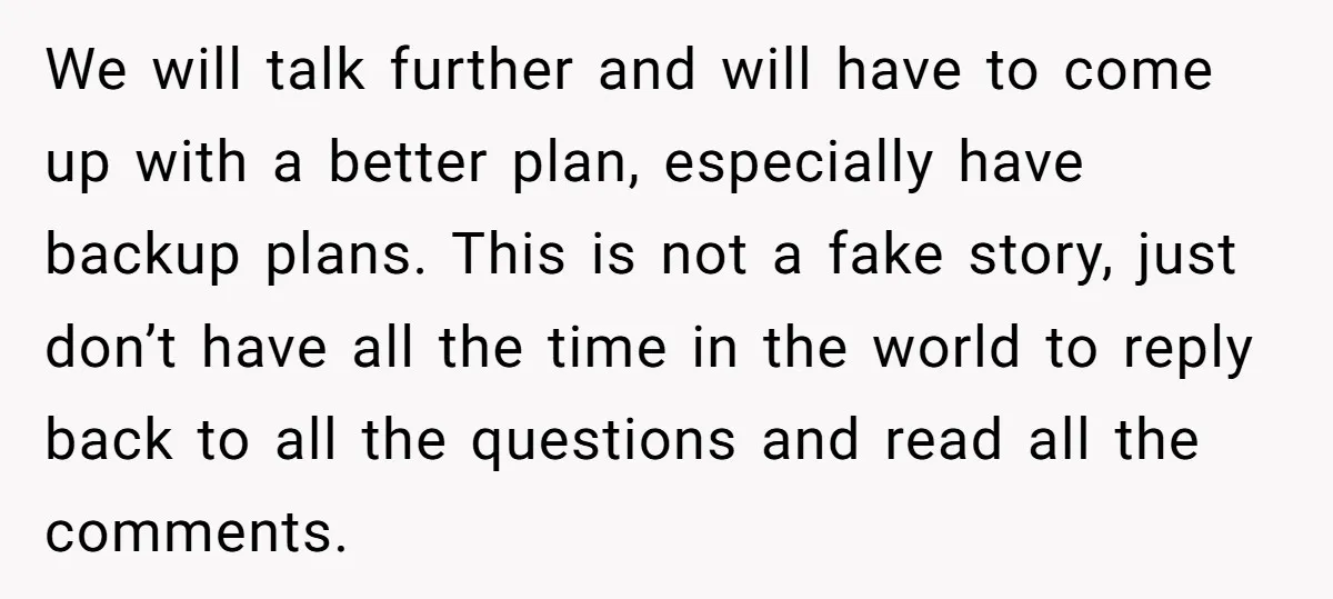 We will talk further and will have to come up with a better plan, especially have backup plans. This is not a fake story, just don’t have all the time...
