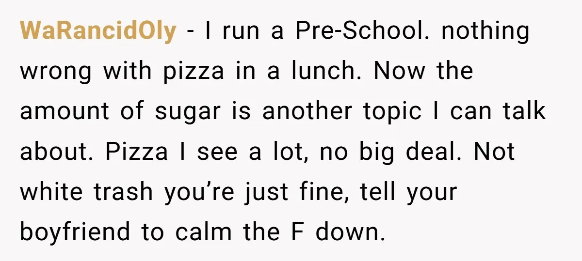 WaRancidOly − I run a Pre-School. nothing wrong with pizza in a lunch. Now the amount of sugar is another topic I can talk about. Pizza I see a lot,...