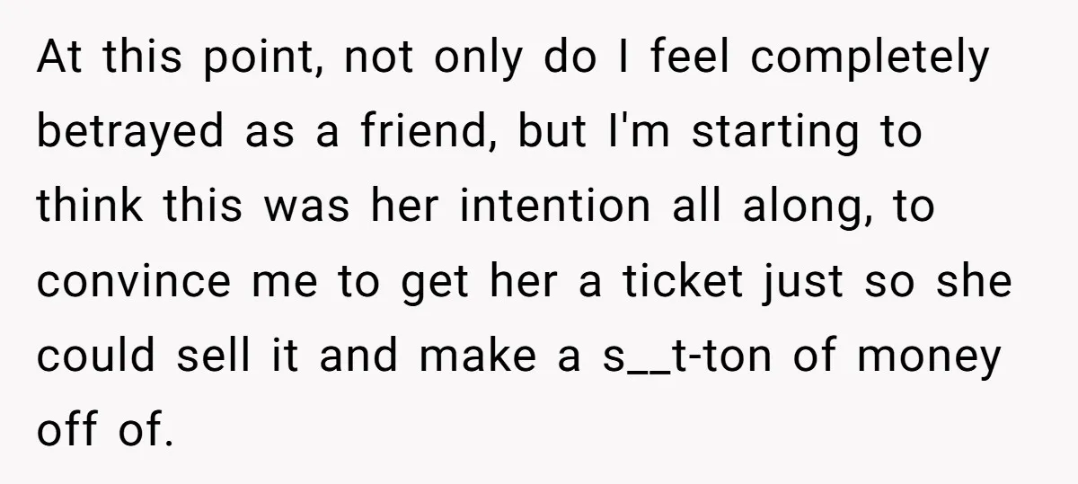 At this point, not only do I feel completely betrayed as a friend, but I'm starting to think this was her intention all along, to convince me to get her...