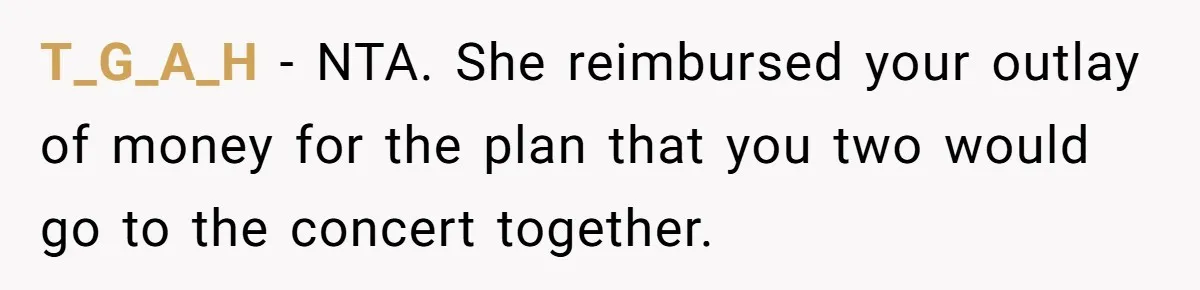 T_G_A_H − NTA. She reimbursed your outlay of money for the plan that you two would go to the concert together.