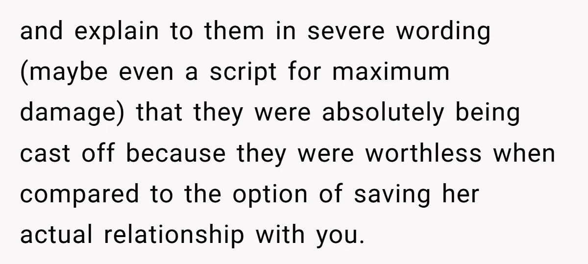 and explain to them in severe wording (maybe even a script for maximum damage) that they were absolutely being cast off because they were worthless when compared to the option...