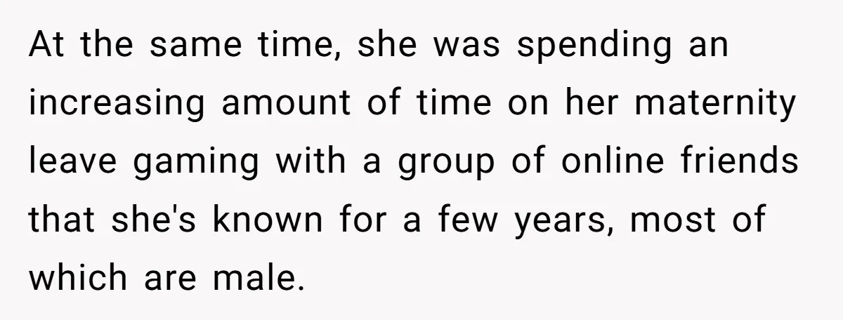 At the same time, she was spending an increasing amount of time on her maternity leave gaming with a group of online friends that she's known for a few years,...