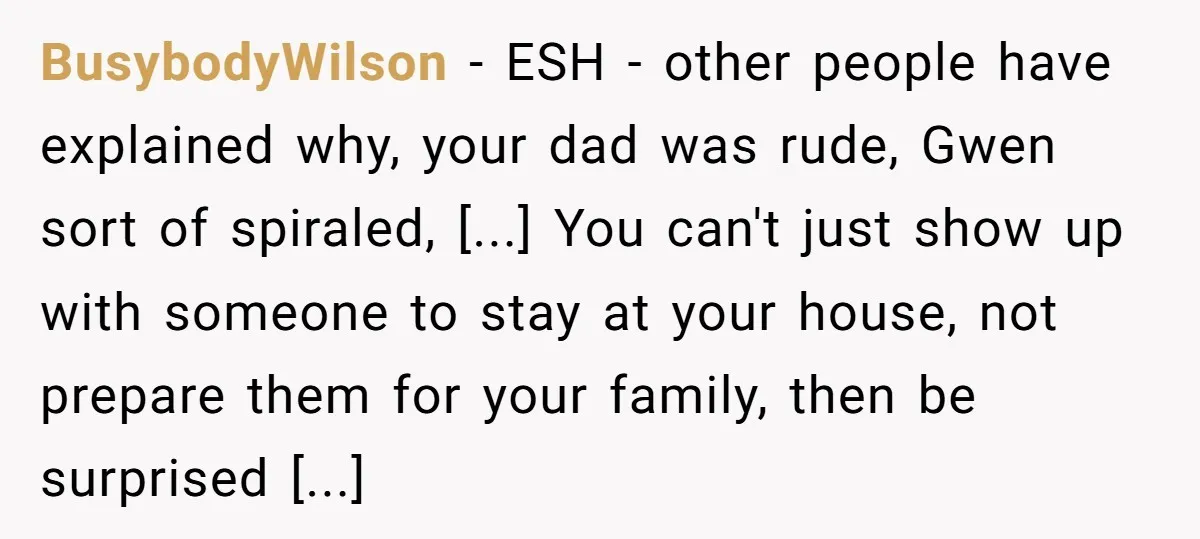 BusybodyWilson − ESH - other people have explained why, your dad was rude, Gwen sort of spiraled, [...] You can't just show up with someone to stay at your house,...