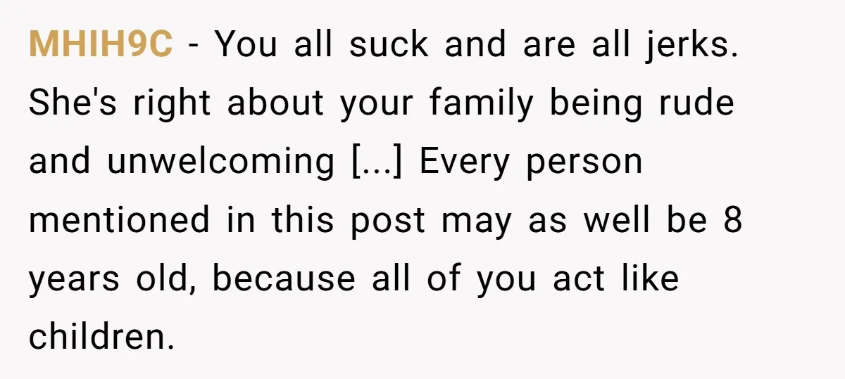 MHIH9C − You all suck and are all jerks. She's right about your family being rude and unwelcoming [...] Every person mentioned in this post may as well be 8...