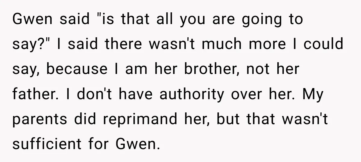 Gwen said "is that all you are going to say?" I said there wasn't much more I could say, because I am her brother, not her father. I don't have...