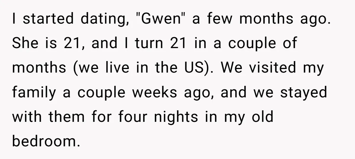 I started dating, "Gwen" a few months ago. She is 21, and I turn 21 in a couple of months (we live in the US). We visited my family a...