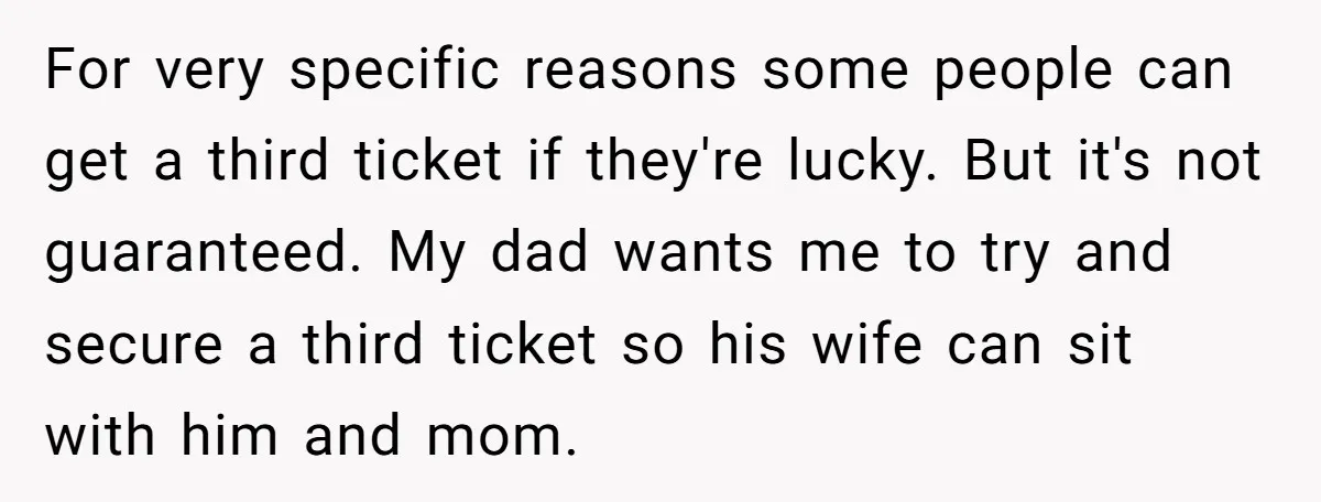 For very specific reasons some people can get a third ticket if they're lucky. But it's not guaranteed. My dad wants me to try and secure a third ticket so...