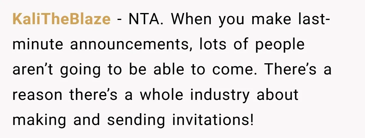 KaliTheBlaze − NTA. When you make last-minute announcements, lots of people aren’t going to be able to come. There’s a reason there’s a whole industry about making and sending invitations!