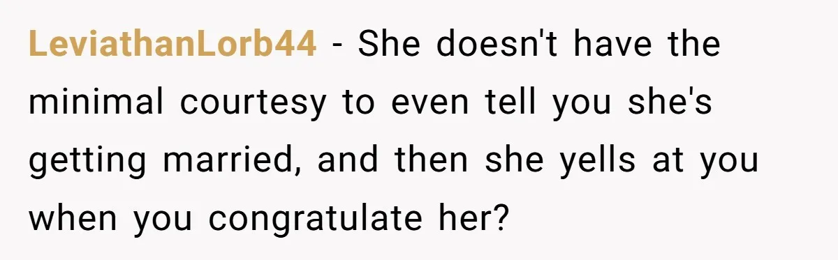 LeviathanLorb44 − She doesn't have the minimal courtesy to even tell you she's getting married, and then she yells at you when you congratulate her?