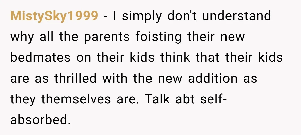 MistySky1999 − I simply don't understand why all the parents foisting their new bedmates on their kids think that their kids are as thrilled with the new addition as they...