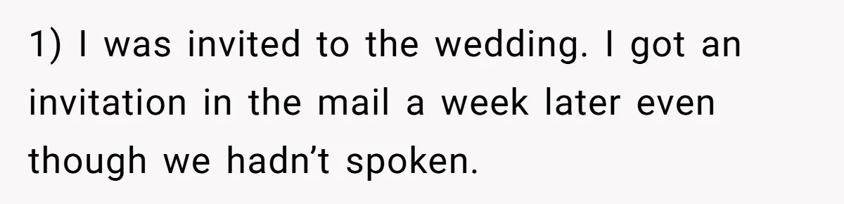 1) I was invited to the wedding. I got an invitation in the mail a week later even though we hadn’t spoken.