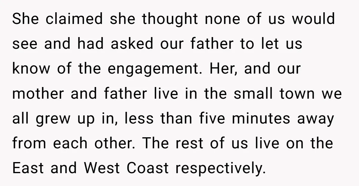 She claimed she thought none of us would see and had asked our father to let us know of the engagement. Her, and our mother and father live in the...