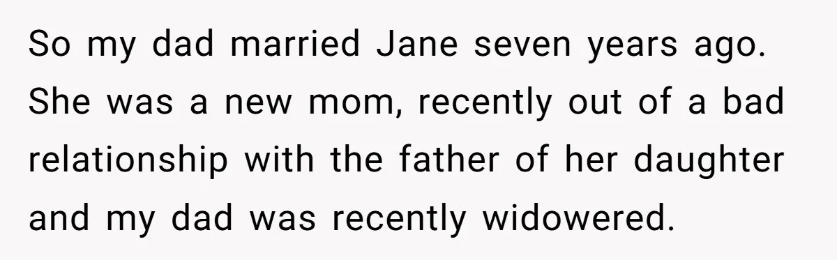 So my dad married Jane seven years ago. She was a new mom, recently out of a bad relationship with the father of her daughter and my dad was recently...