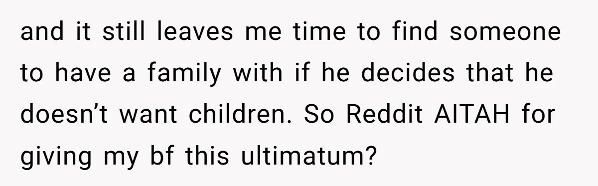 and it still leaves me time to find someone to have a family with if he decides that he doesn’t want children. So Reddit AITAH for giving my bf this...