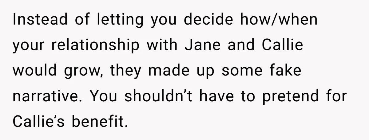 Instead of letting you decide how/when your relationship with Jane and Callie would grow, they made up some fake narrative. You shouldn’t have to pretend for Callie’s benefit.