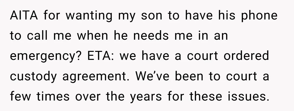 AITA for wanting my son to have his phone to call me when he needs me in an emergency? ETA: we have a court ordered custody agreement. We’ve been to...