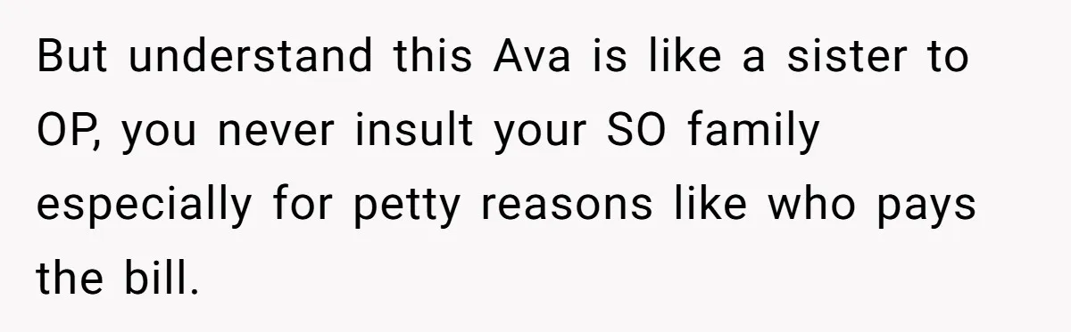 But understand this Ava is like a sister to OP, you never insult your SO family especially for petty reasons like who pays the bill.